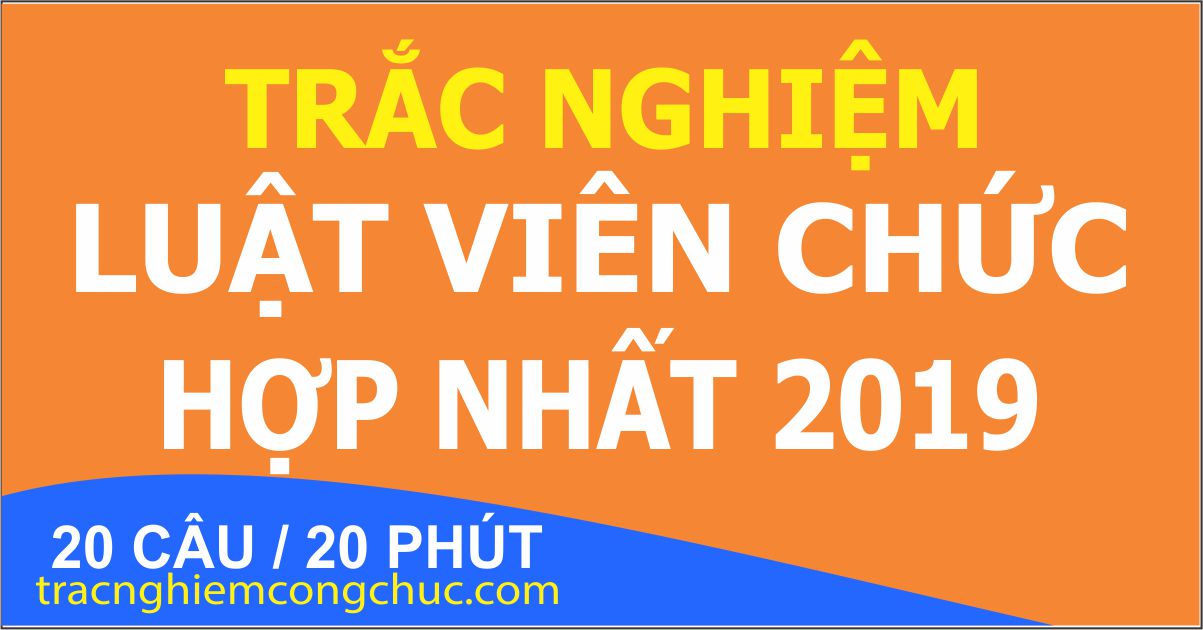 28 câu trắc nghiệm luật viên chức hợp nhất 2019 số 9 Free