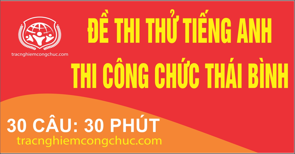 Đề thi trắc nghiệm Tiếng anh thi công chức tỉnh Thái Bình 1 Free